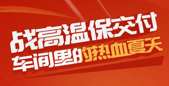 戰(zhàn)高溫保交付，車(chē)間里的熱血夏天